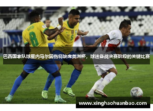 巴西国家队球星内马尔因伤将缺席美洲杯，球迷备战决赛阶段的关键比赛